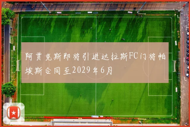 阿贾克斯即将引进达拉斯FC门将帕埃斯合同至2029年6月